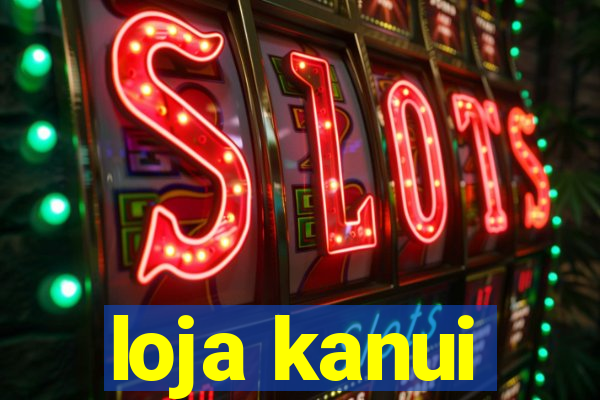 loja kanui